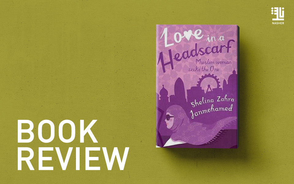 Shelina Zahra Janmohamed’s Love In A Headscarf  Book Review